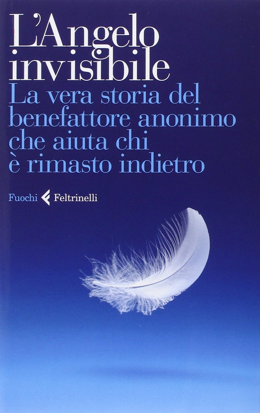 L' Angelo invisibile. La vera storia del benefattore anonimo che aiuta chi è rimasto indietro Books