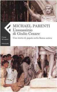 L' assassinio di Giulio Cesare. Una storia di popolo nella Roma antica Politics & History