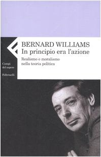 In principio era l'azione. Realismo e moralismo nella teoria politica (Campi del sapere) Philosophy