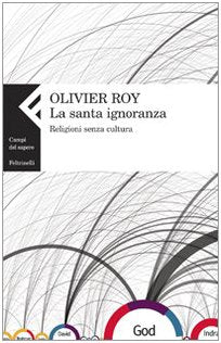 La santa ignoranza. Religioni senza cultura book