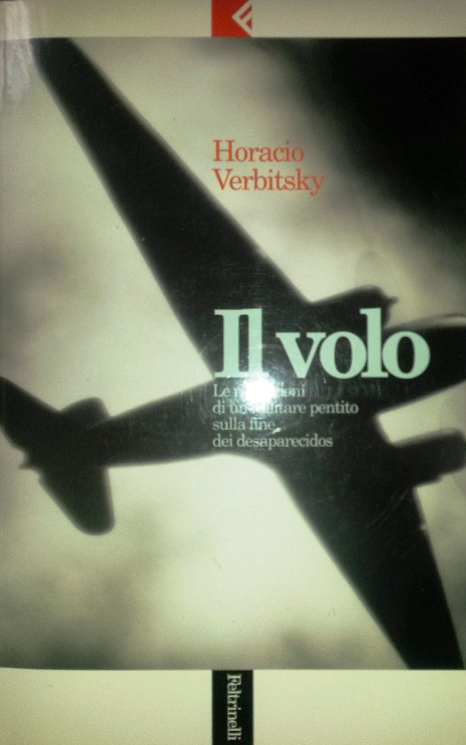 Il volo. Le rivelazioni di un militare pentito sulla fine dei desaparecidos (Serie bianca, Band 19) Politics & History