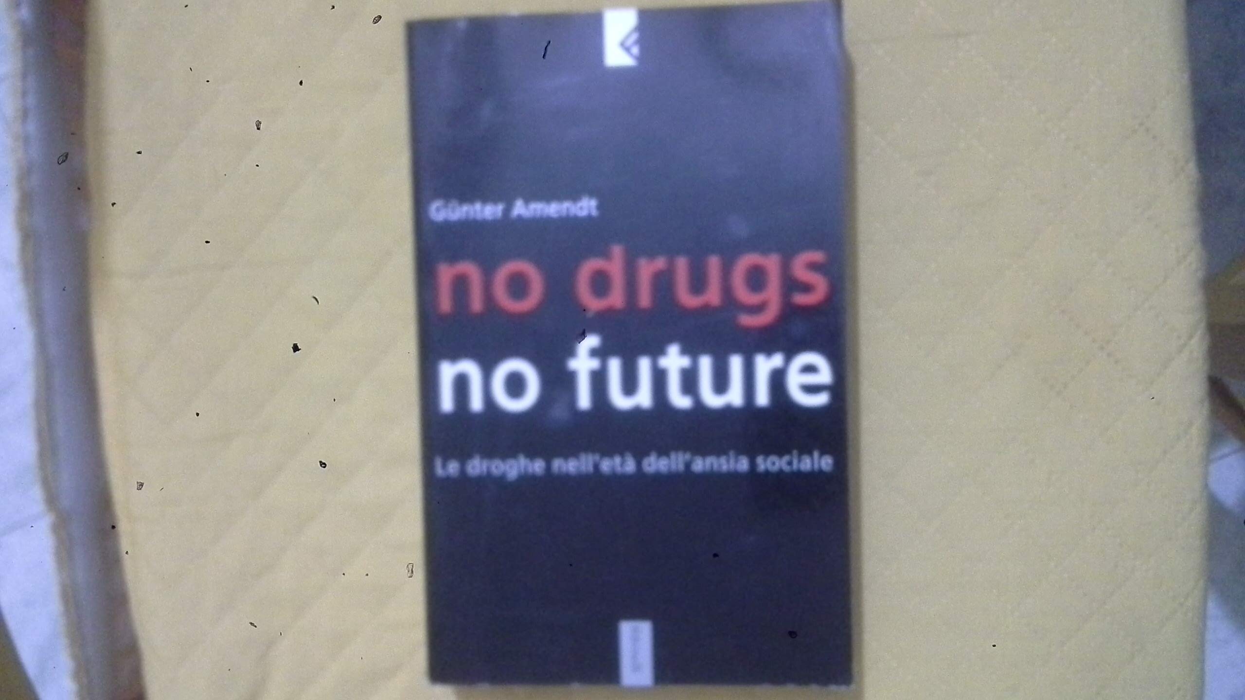 No drugs, no future. Le droghe nell'età dell'ansia sociale Books