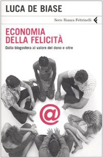 Economia della felicità. Dalla blogosfera al valore del dono e oltre (Serie bianca) Media & Communication