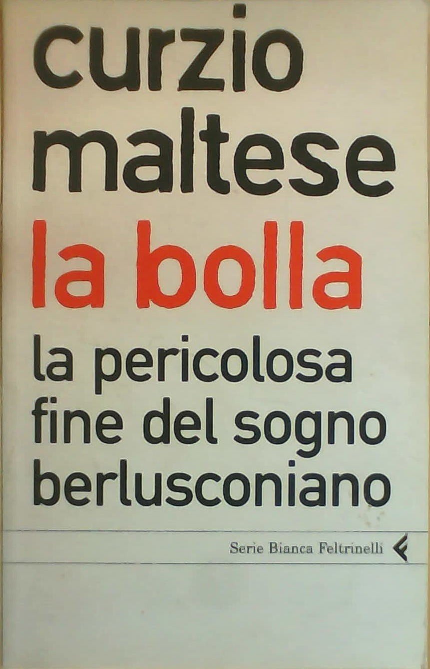 La bolla. La pericolosa fine del sogno berlusconiano (Serie bianca) Essays & Short Stories