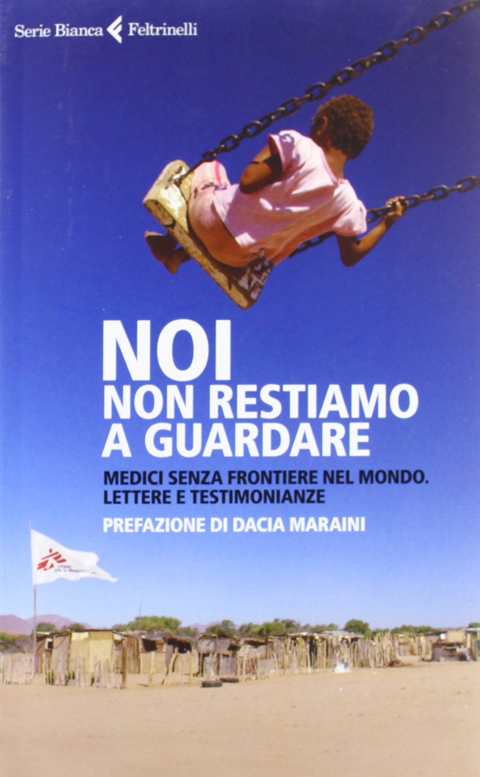 Noi non restiamo a guardare. Medici senza frontiere nel mondo. Lettere e testimonianze Non-fiction books