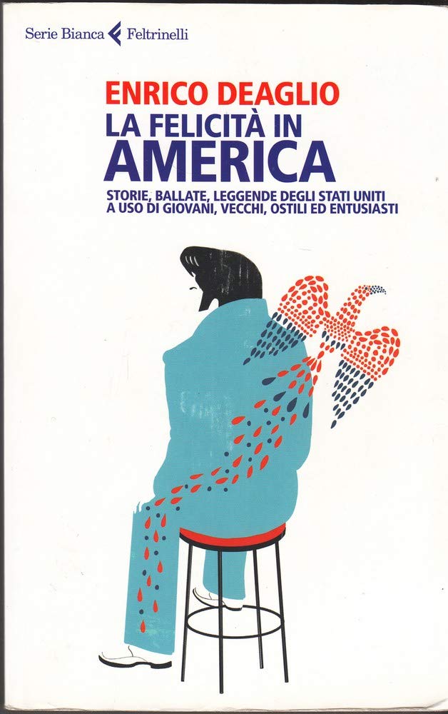 La felicità in America. Storie, ballate, leggende degli Stati Uniti a uso di giovani, vecchi, ostili ed entusiasti (Serie bianca) Books