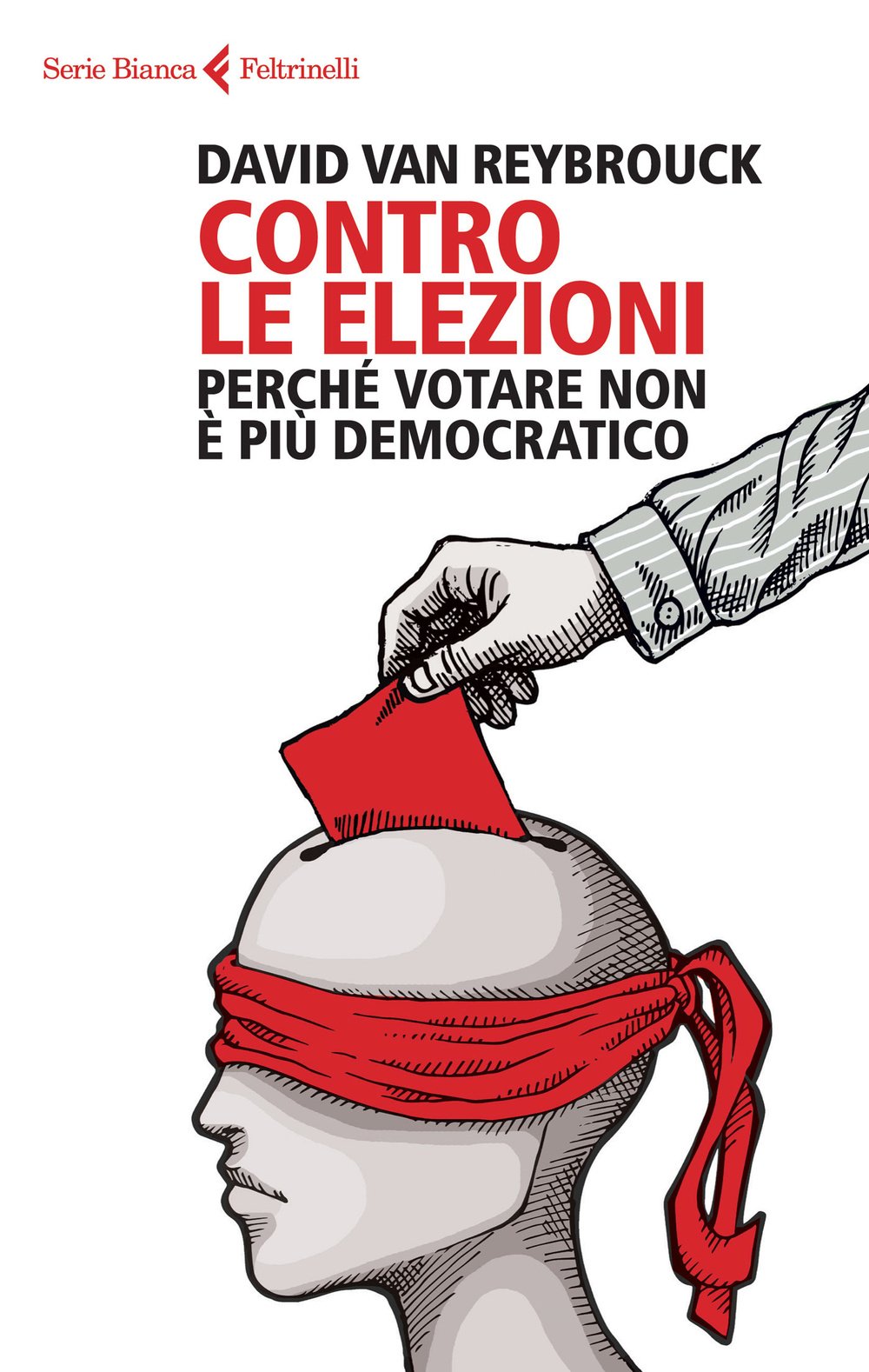 Contro le elezioni. Perché votare non è più democratico (Serie bianca) Books