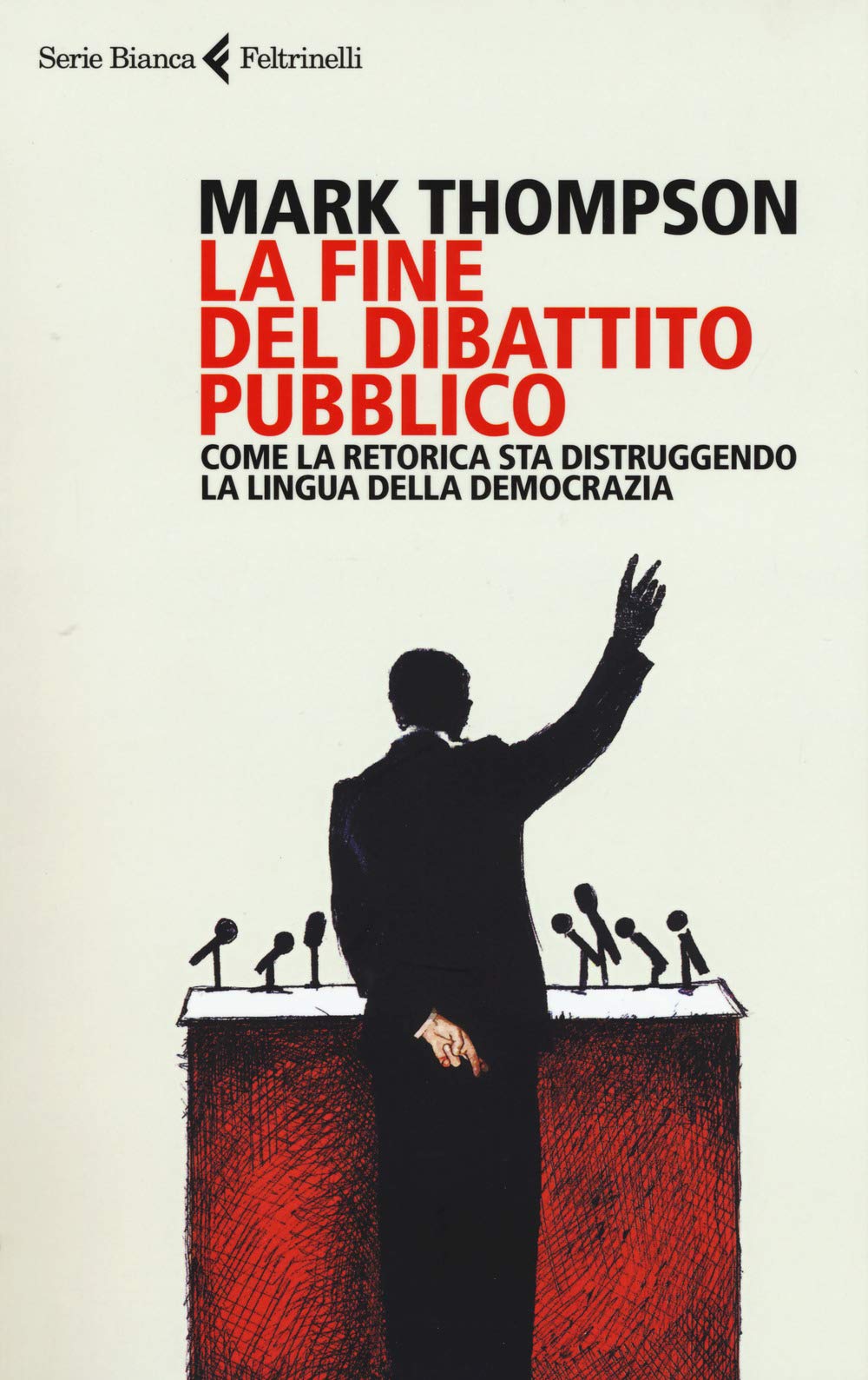 La fine del dibattito pubblico. Come la retorica sta distruggendo la lingua della democrazia Books