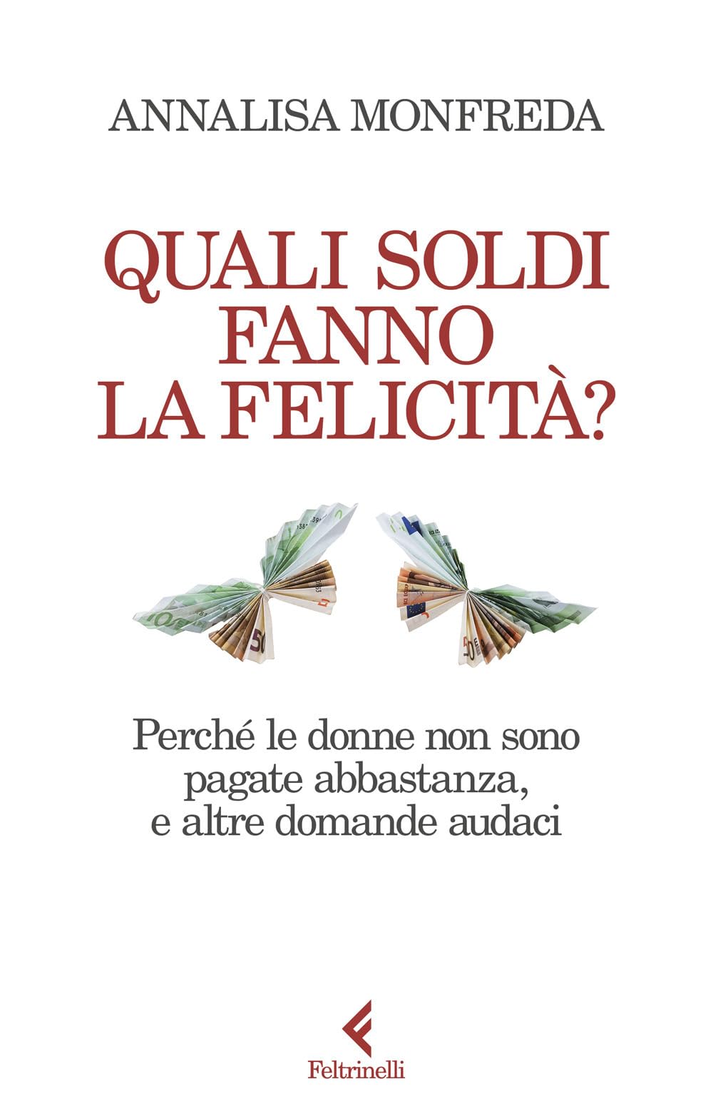 Quali soldi fanno la felicità? Perché le donne non sono pagate abbastanza, e altre domande audaci Books