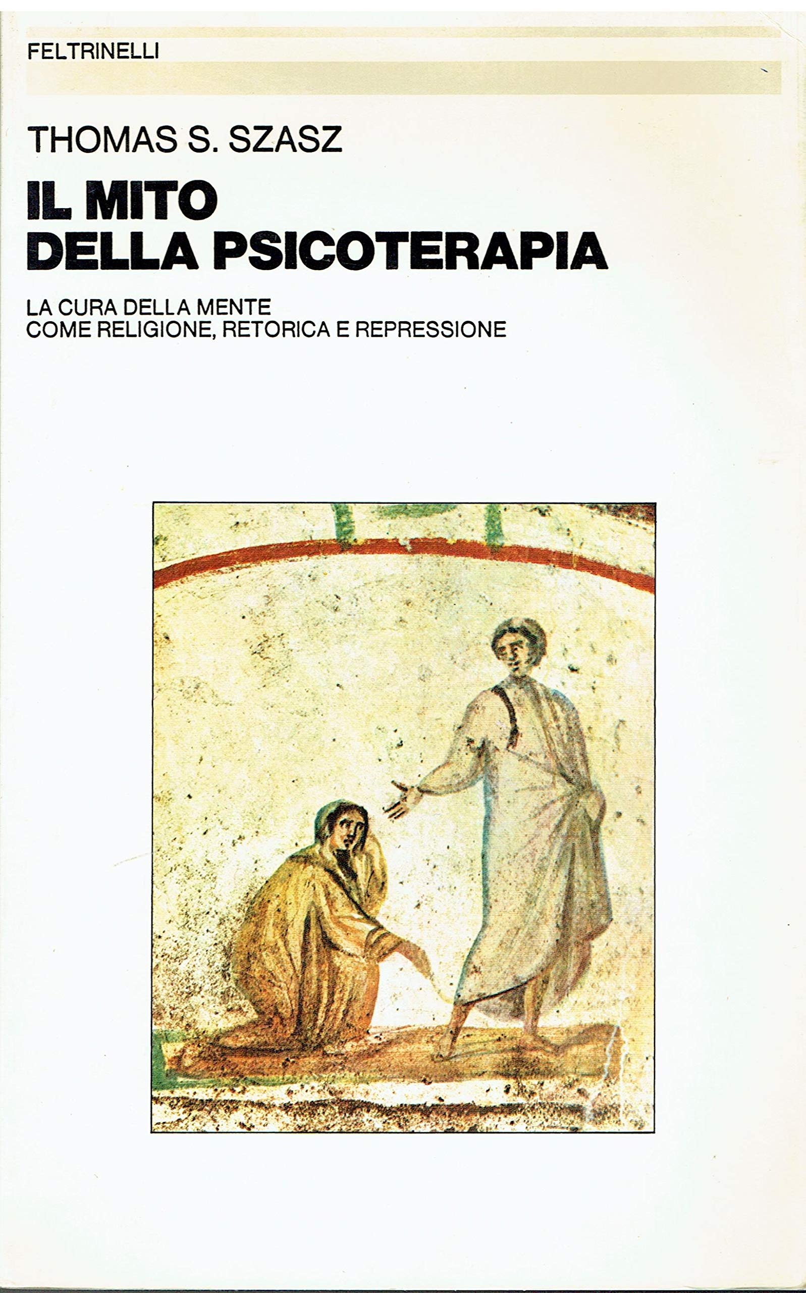 Il mito della psicoterapia. La cura della mente come religione, retorica e repressione book