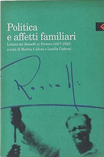 Politica e affetti familiari. Lettere di Amelia, Carlo e Nello Rosselli a Guglielmo, Leo e Nina Ferrero e Gina Lombroso Ferrero (1917-1943) Politics & History