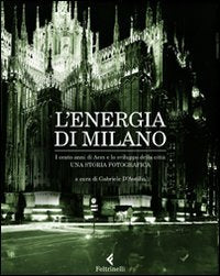 L'energia di Milano. I cento anni di Aem e lo sviluppo della città. Una storia fotografica. Ediz. illustrata book