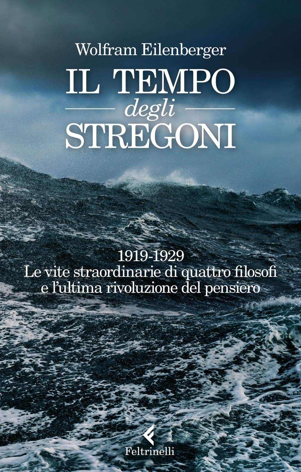 Il tempo degli stregoni. 1919-1929. Le vite straordinarie di quattro filosofi e l'ultima rivoluzione del pensiero Philosophy