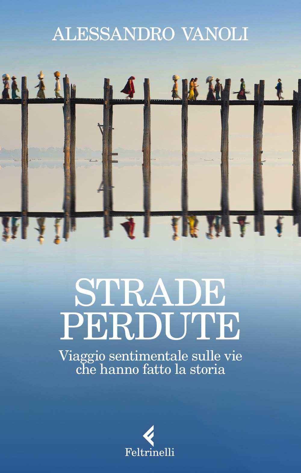 Strade perdute. Viaggio sentimentale sulle vie che hanno fatto la storia Politics & History