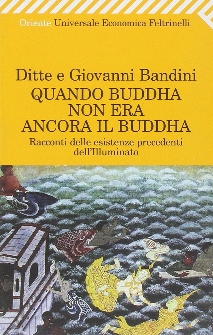 Quando Buddha non era ancora il Buddha. Racconti delle esistenza precedenti dell'Illuminato (Universale economica. Oriente, Band 2013) Essays & Short Stories
