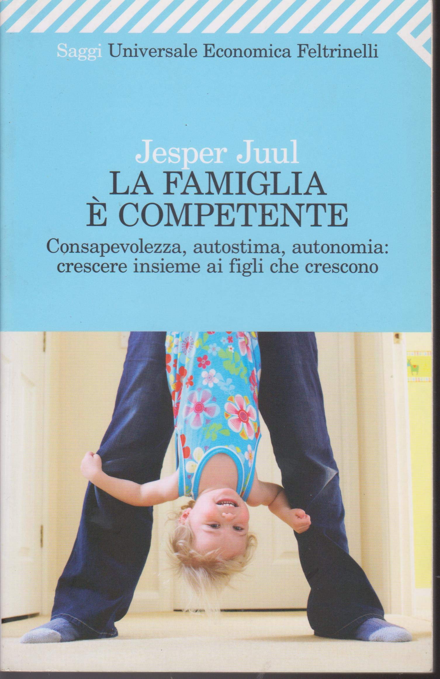 La famiglia è competente. Consapevolezza, autostima, autonomia: crescere insieme ai figli che crescono Psychology