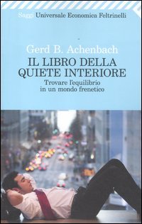 Il libro della quiete interiore. Trovare l'equilibrio in un mondo frenetico (Universale economica. Saggi, Band 2343) Philosophy