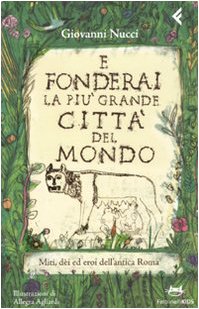 E fonderai la più grande città del mondo. Miti, dei ed eroi dell'antica Roma. Ediz. illustrata book