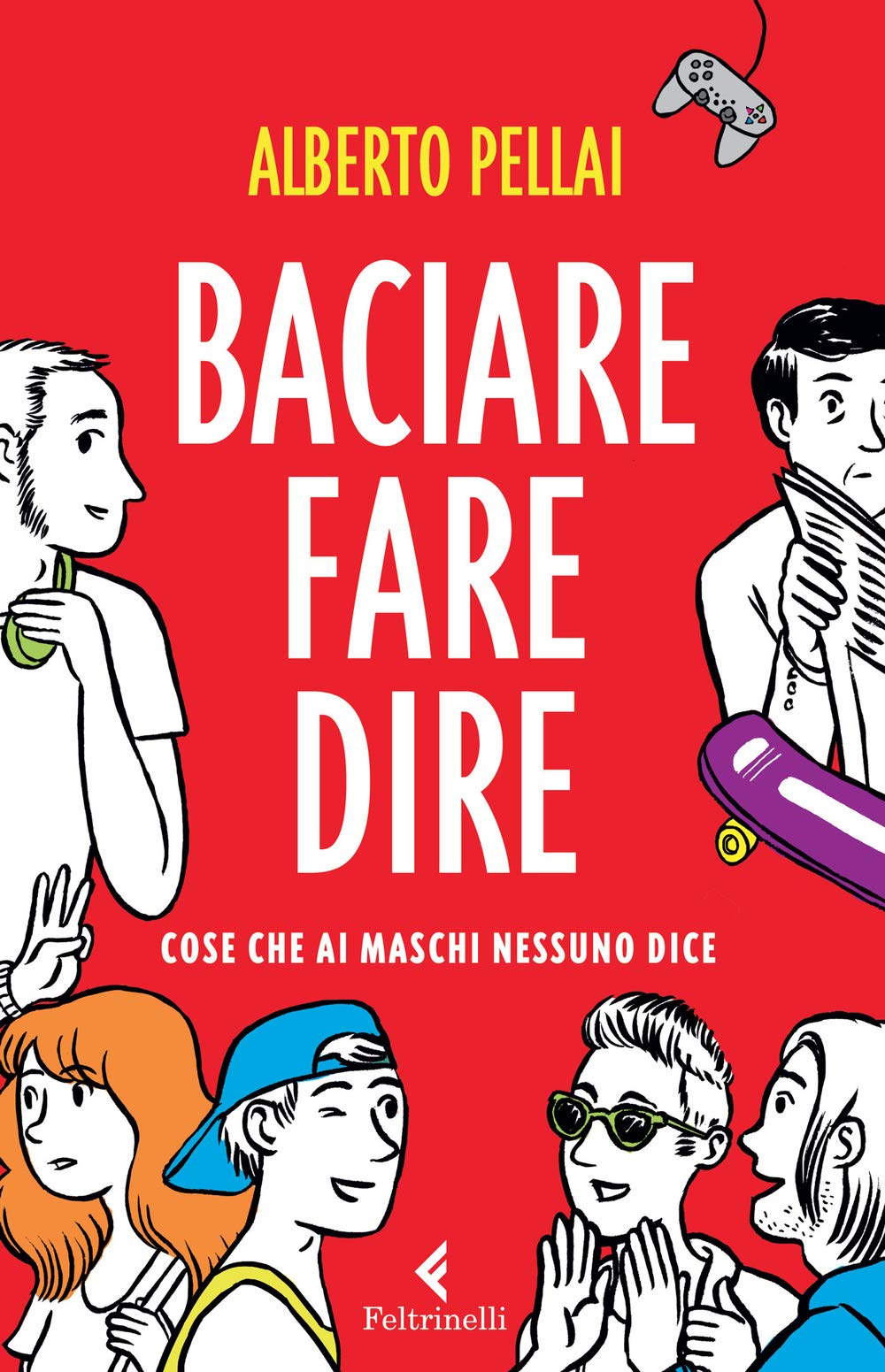 Baciare fare dire. Cose che ai maschi nessuno dice (Feltrinelli Kids. Saggistica narrata) Non-fiction