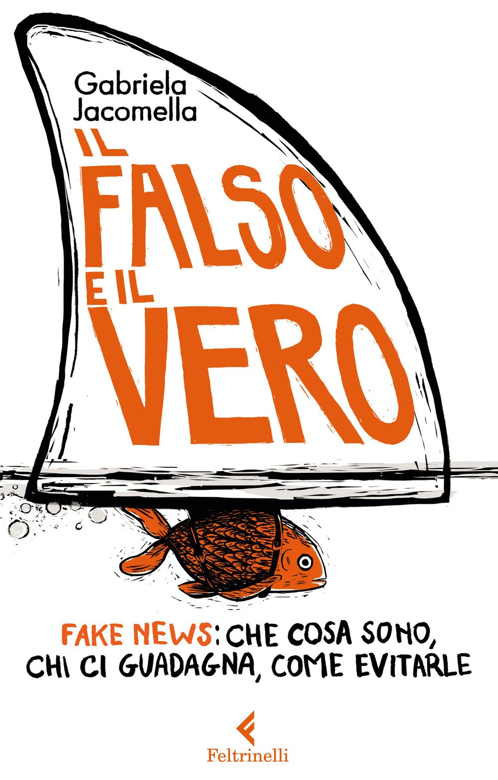 Il falso e il vero. Fake news: che cosa sono, chi ci guadagna, come evitarle Media & Communication