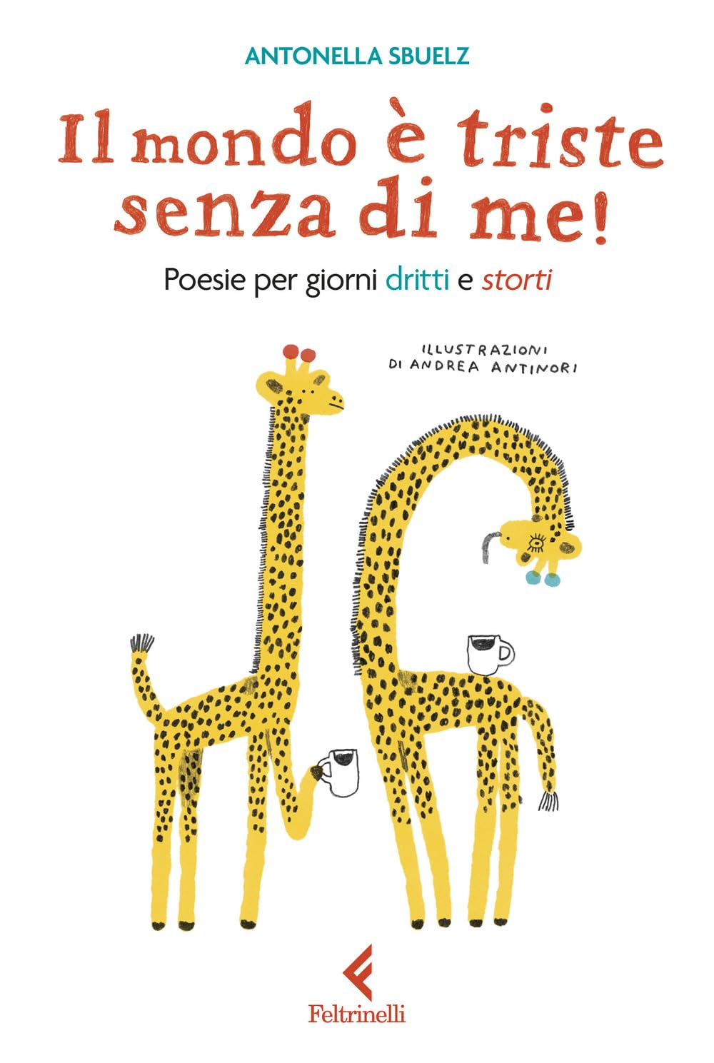 Il mondo è triste senza di me! Poesie per giorni dritti e storti (Feltrinelli kids) Non-fiction