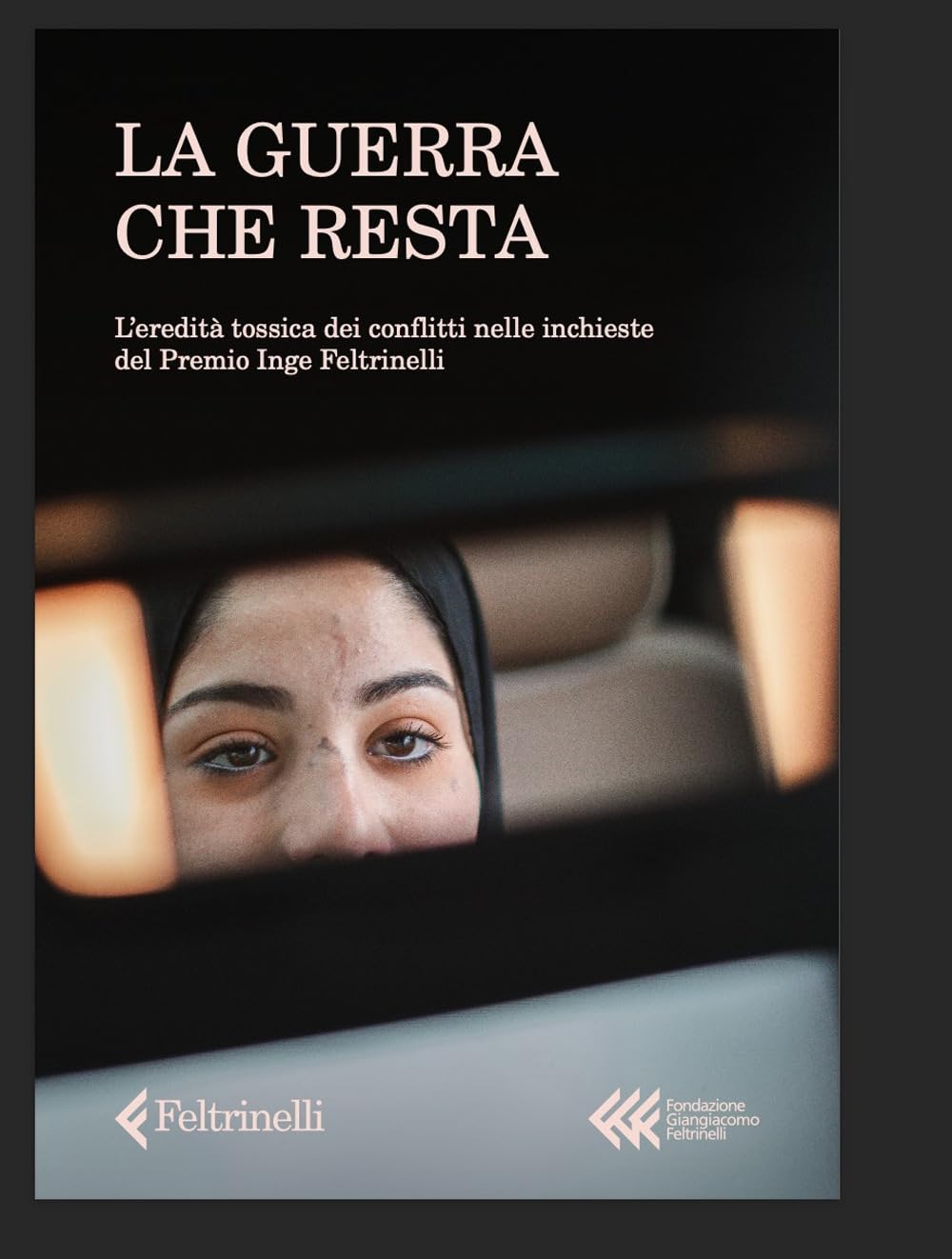 La guerra che resta. L'eredità tossica dei conflitti nelle inchieste del Premio Inge Feltrinelli Essays & Short Stories