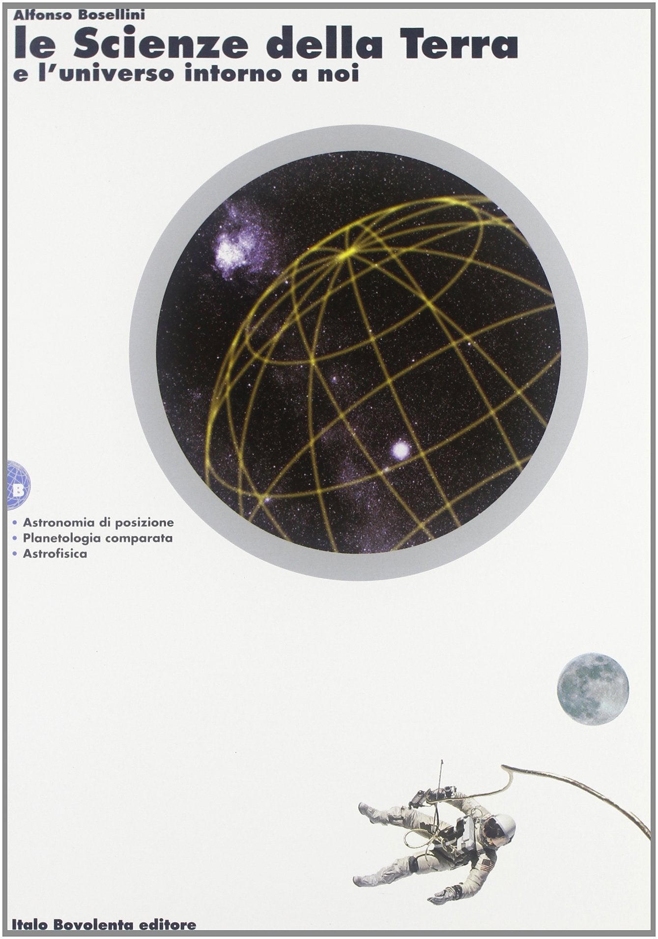 Le scienze della terra e l'universo intorno a noi. Vol. B: Astronomia di posizione. Planetologia comparata. Astrofisica. Per le Scuole superiori Non-fiction