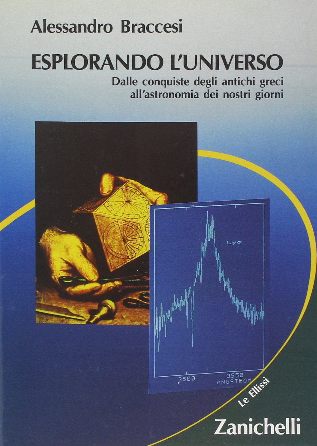 Esplorando l'universo. Dalle conquiste degli antichi greci all'astronomia dei nostri giorni (Le Ellissi) Natural Sciences