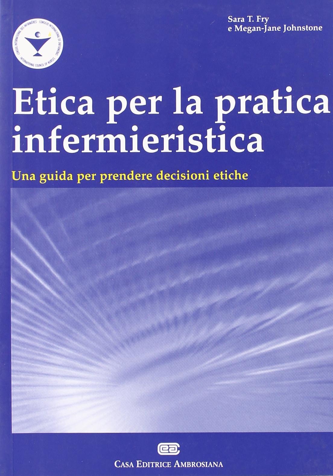 Etica per la pratica infermieristica. Una guida per prendere decisioni etiche book