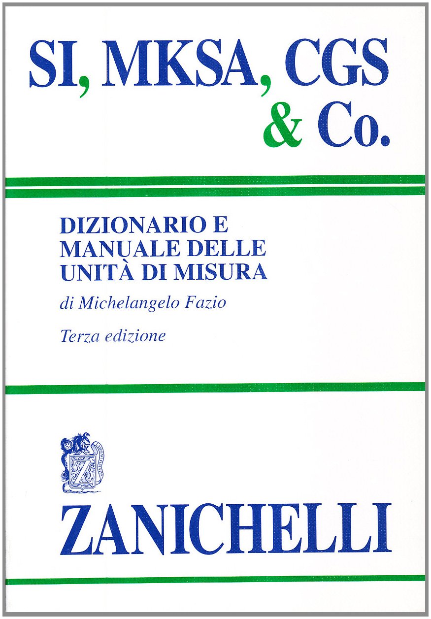 SI, MKSA, CGS & Co. Dizionario e manuale delle unità di misura Business & Technology