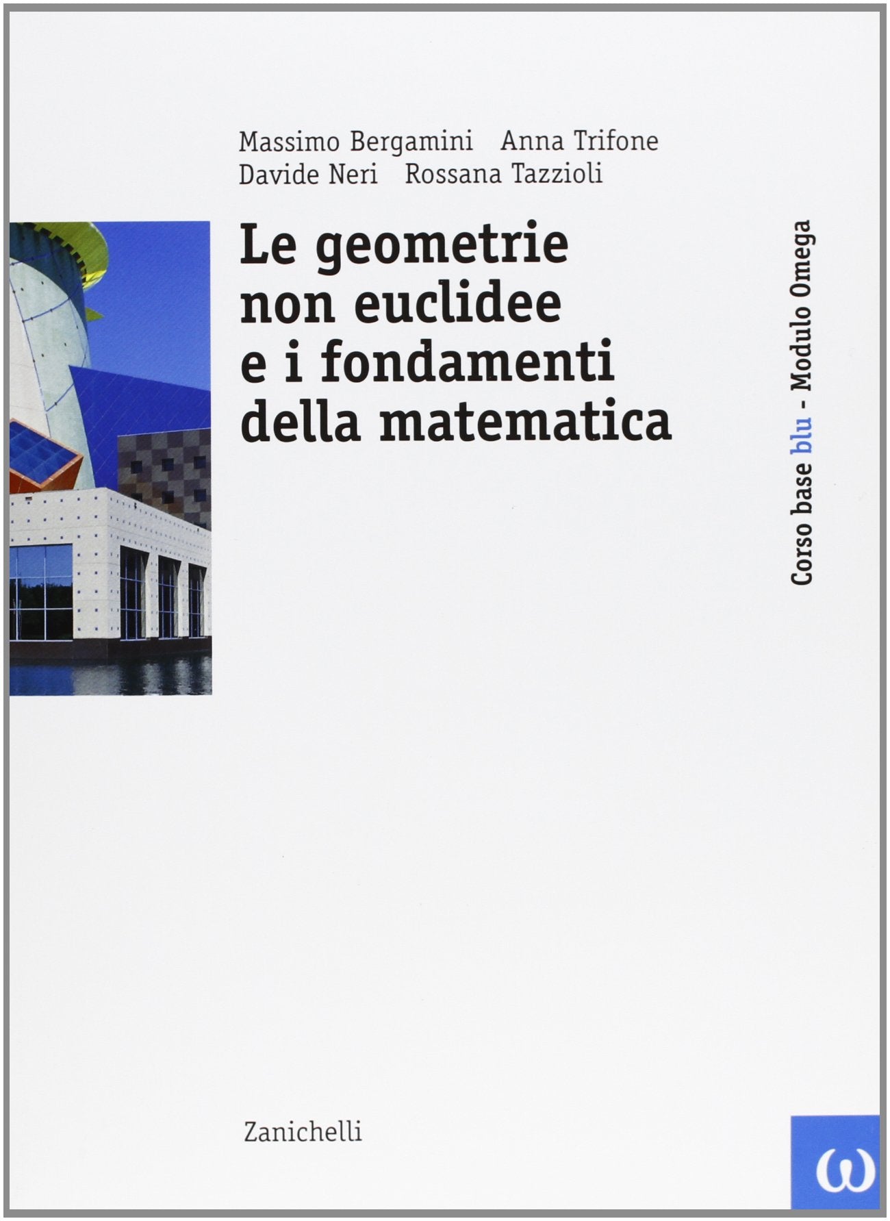 Corso base blu di matematica. Modulo Omega blu: Le geometrie non euclidee e i fondamenti della matematica. Per le Scuole superiori Non-fiction