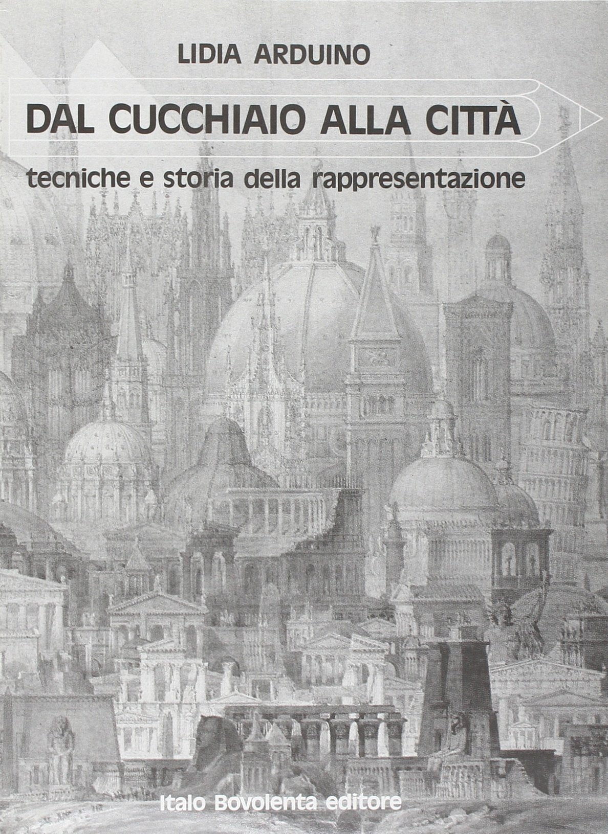 Dal cucchiaio alla città storia e tecniche della rappresentazione. Per i Licei e gli Ist. Magistrali book