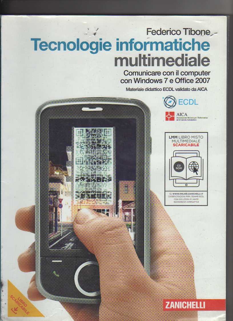Tecnologie informatiche. Comunicare con il computer. Per Windows 7 e Office 2007. Per le Scuole superiori. Con CD-ROM. Con espansione online book