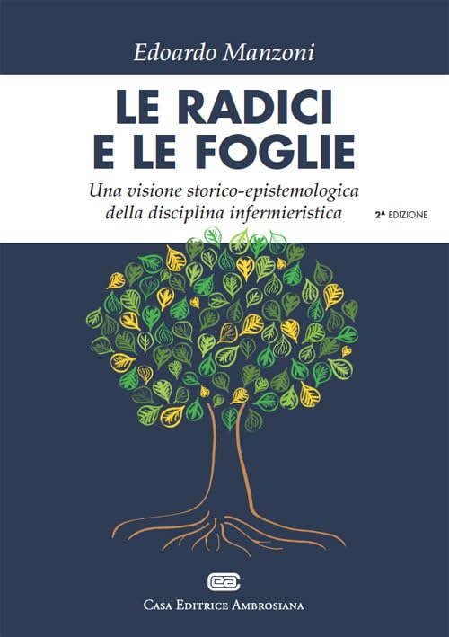 Le radici e le foglie. Una visione storico-epistemologica della disciplina infermieristica book