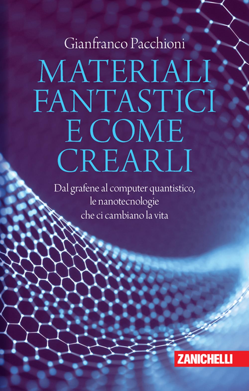 Materiali fantastici e come crearli. Dal grafene al computer quantistico, le nanotecnologie che ci cambiano la vita book
