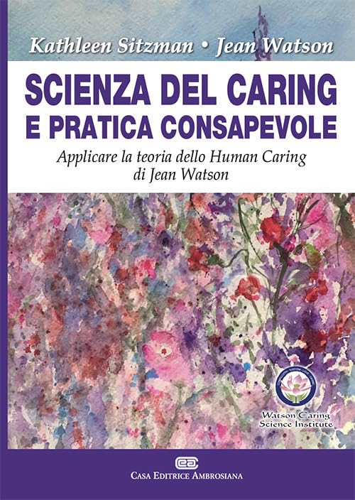 Scienza del caring e pratica consapevole. Applicare la teoria dello human caring di Jean Watson Medicine