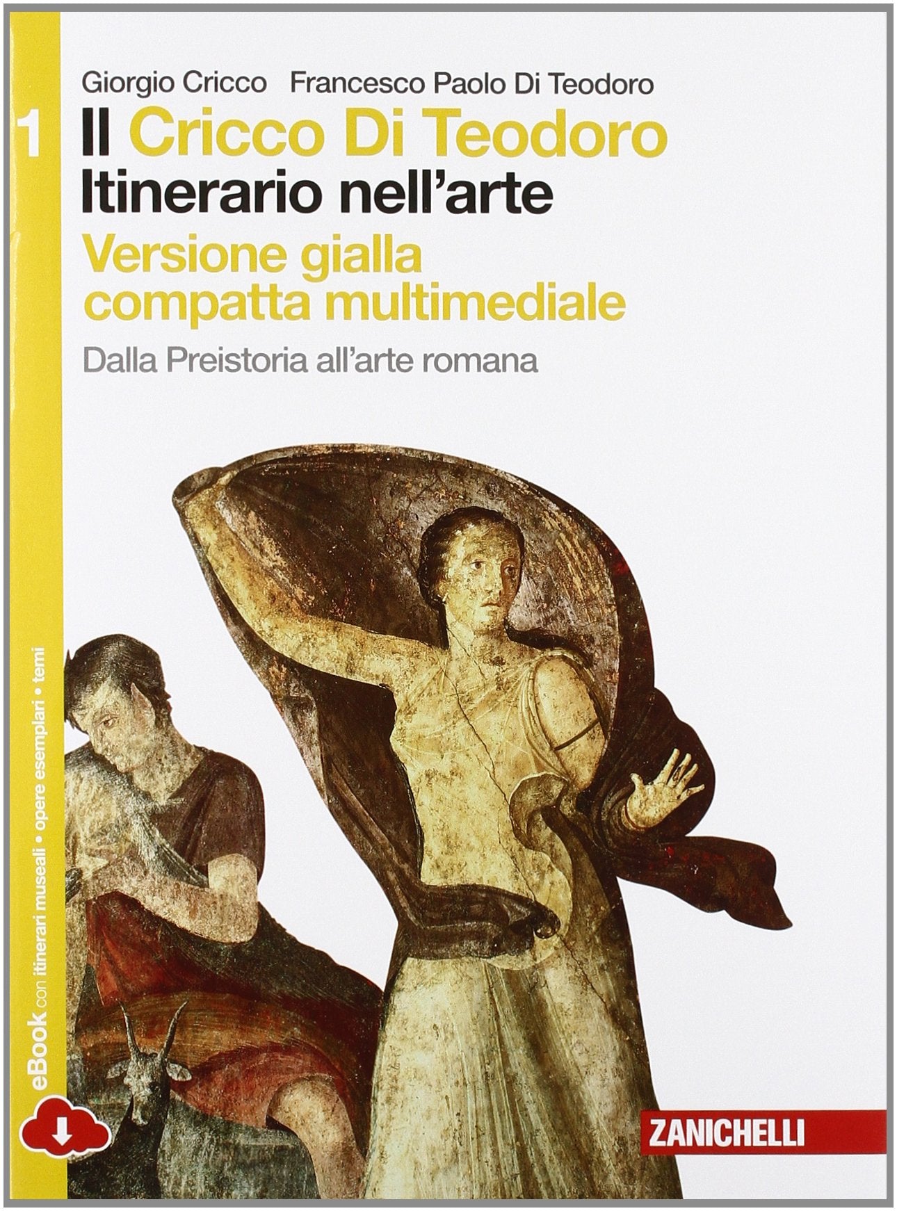 Il Cricco di Teodoro. Itinerario nell'arte. Ediz. gialla. Per le Scuole superiori. Con espansione online. Dalla Preistoria all'arte romana (Vol. 1) Professional & Reference Books