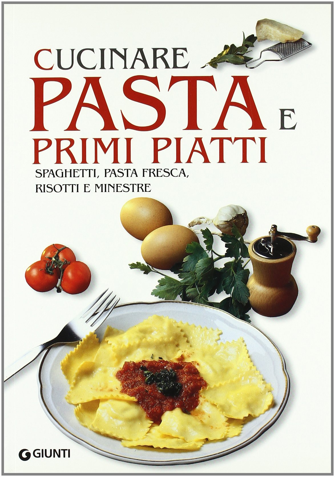 Cucinare pasta e primi piatti. Spaghetti, pasta fresca, risotti e minestre Leisure, Home & Garden