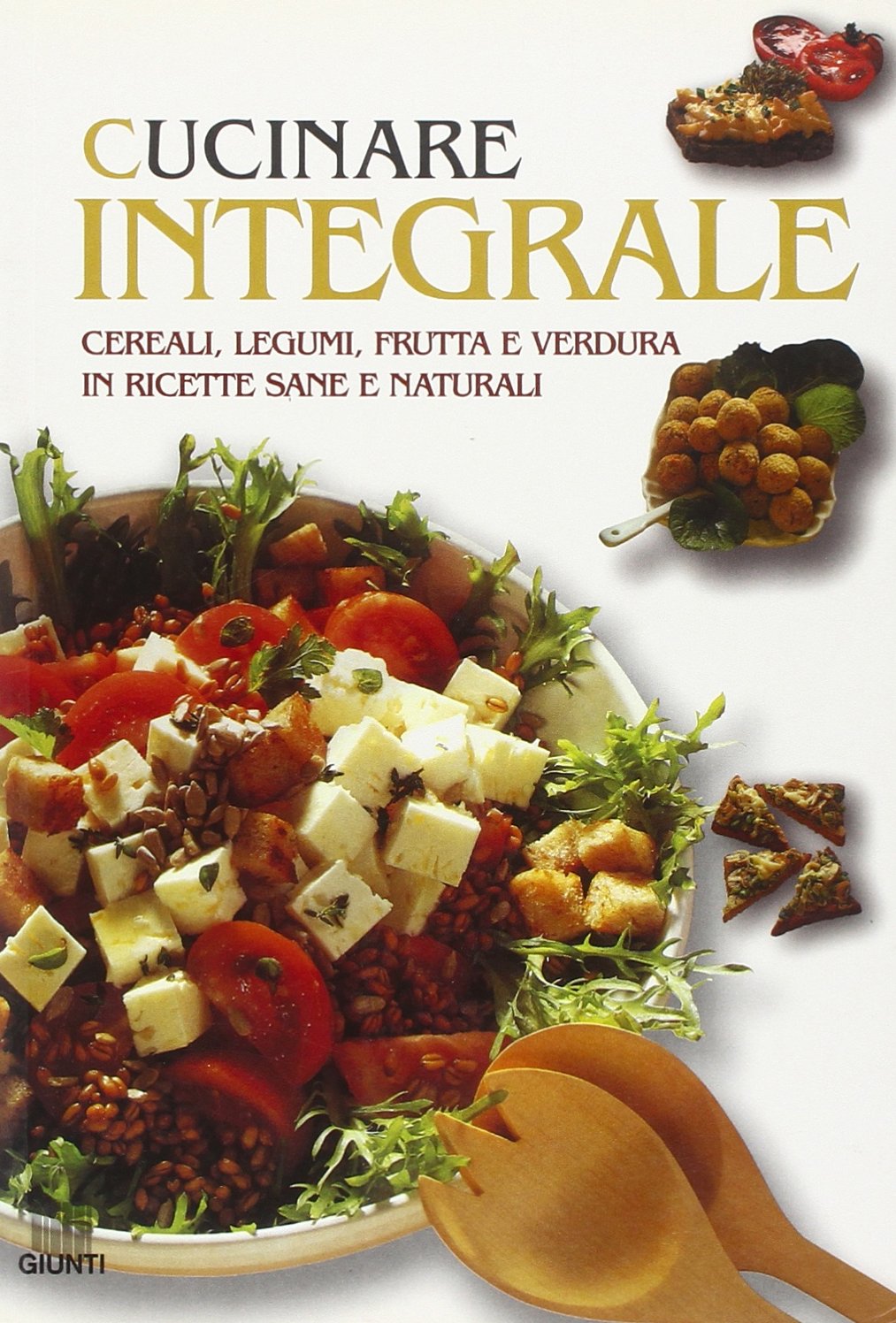 Cucinare integrale. Cereali, legumi, frutta e verdura in ricette sane e naturali book