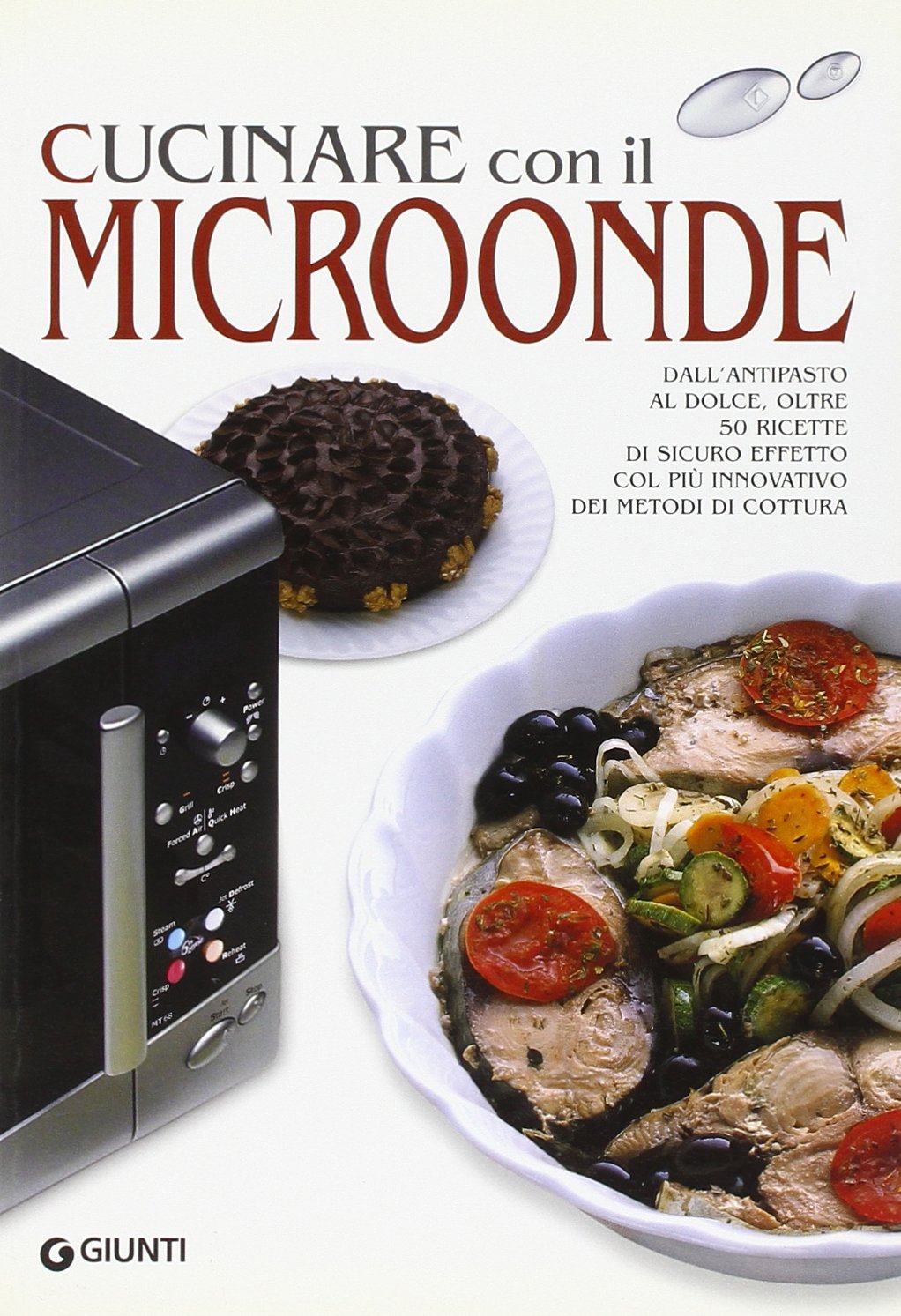 Cucinare con il microonde. Dall'antipasto al dolce, oltre 50 ricette di sicuro effetto col più innovativo dei metodi di cottura book