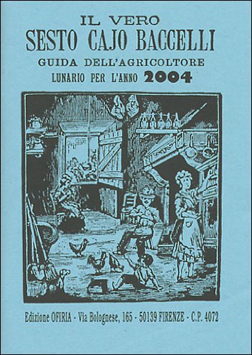 Il vero Sesto Cajo Baccelli. Guida dell'agricoltore. Lunario per l'anno 2004 book