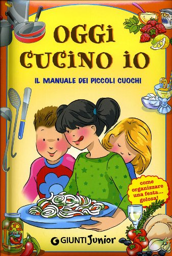 Oggi cucino io. Il manuale dei piccoli cuochi, come organizzare una festa golosa! (Manuabili per ragazzi) Non-fiction books for kids