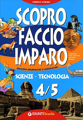 Scopro faccio imparo. Scienze Tecnologia 4/5. Sussidiario delle discipline. Per il 2º biennio (Scuola primaria) Non-fiction