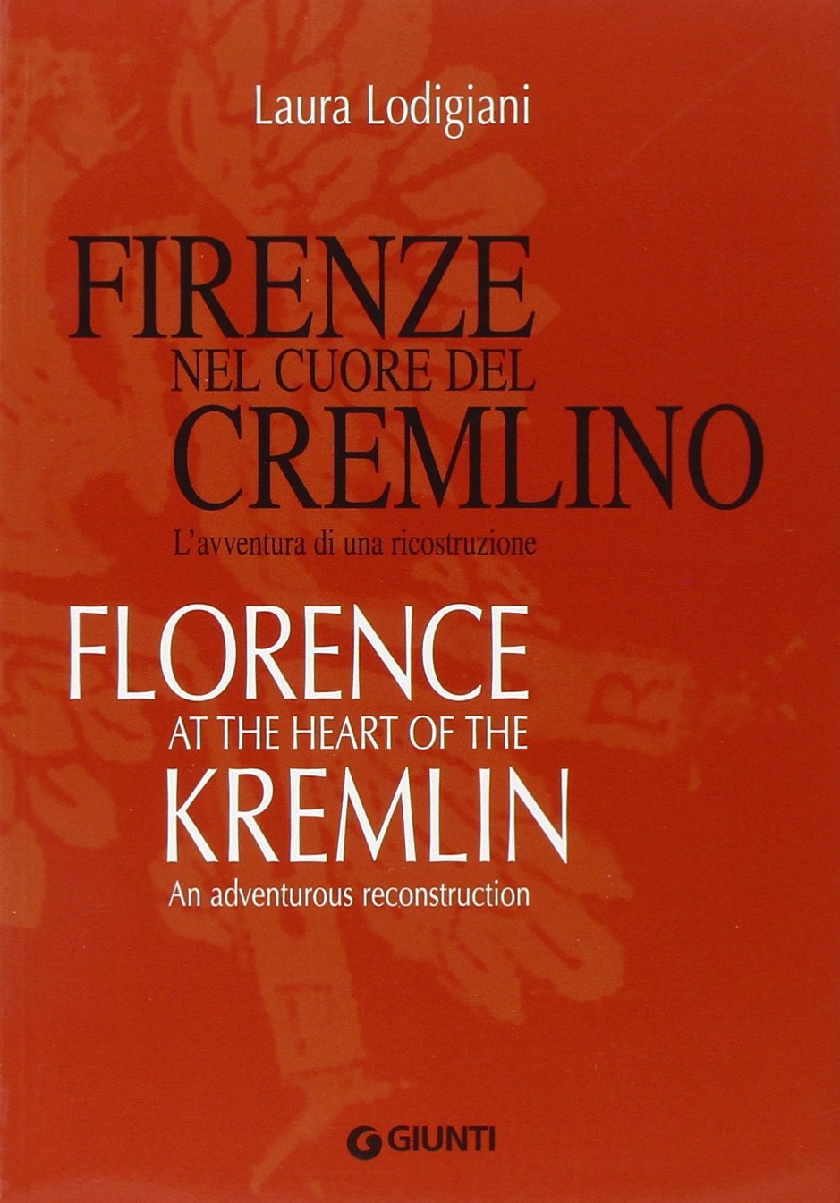 Firenze nel cuore del Cremlino. L'avventura di una ricostruzione-Florence at the heart of the Kremlin. An adventurous reconstruction book