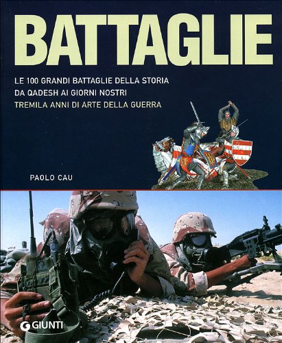 Battaglie. Le 100 grandi battaglie della storia: da Qadesh alla presa di Baghdad, tremila anni di arte della guerra Politics & History