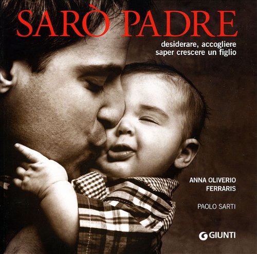 Sarò padre. Desiderare, accogliere, saper crescere un figlio (Atlanti illustrati medi) Parents & Children