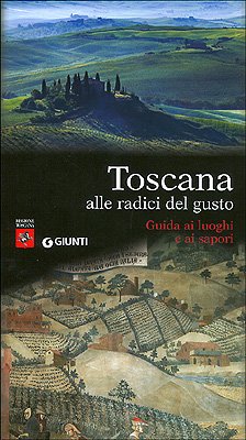 Toscana alle radici del gusto. Guida ai luoghi e ai sapori book