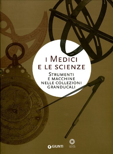 I Medici e le scienze. Strumenti e macchine nelle collezioni granducali (Cataloghi mostre) Film, Art & Culture