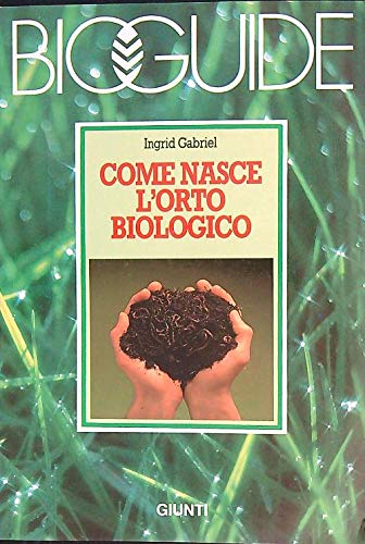 Come nasce l'orto biologico. Terra fertile con metodi naturali (Bioguide) Natural Sciences