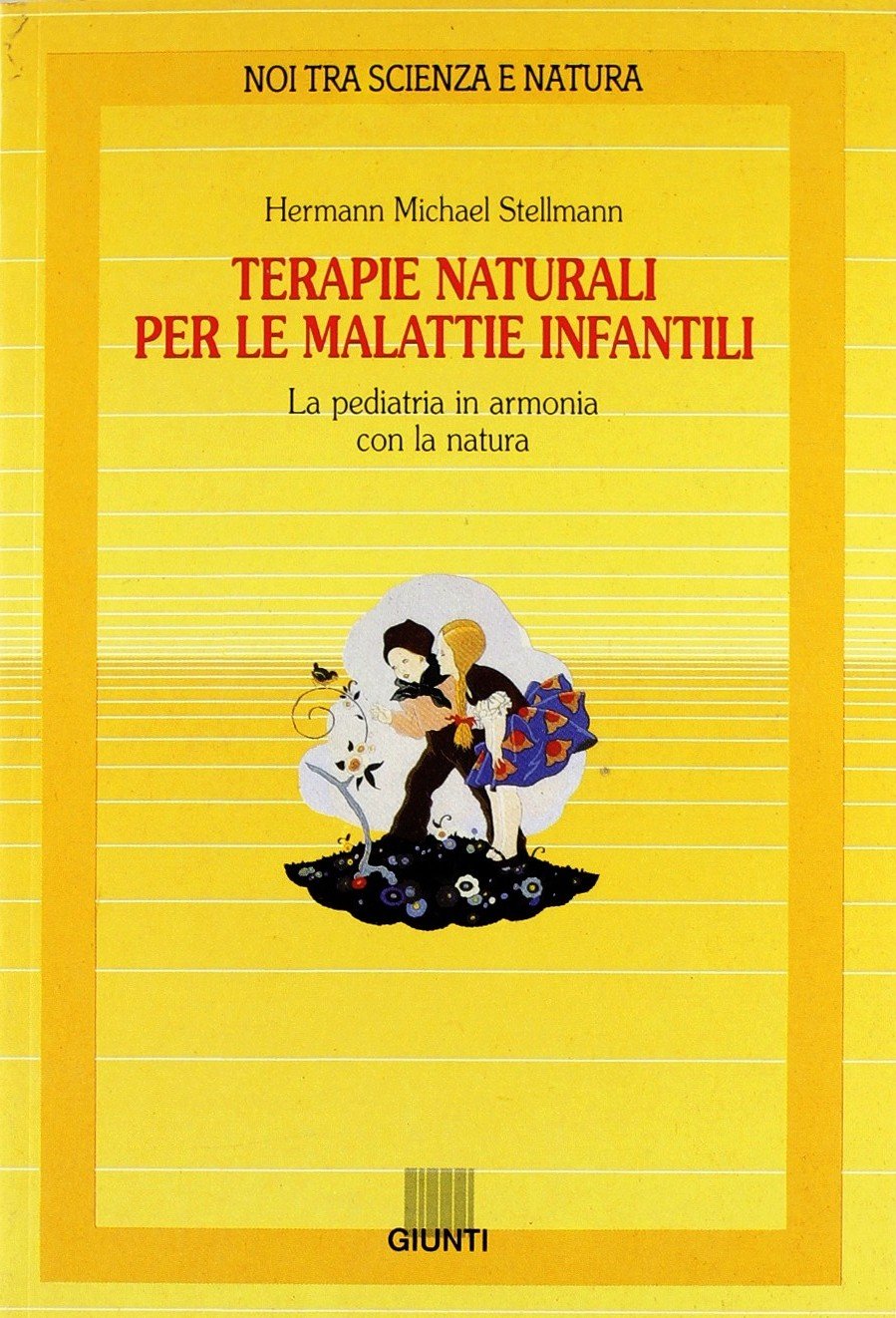 Terapie naturali per le malattie infantili. La pediatria in armonia con la natura (Noi tra scienza e natura. Strenna) Medicine